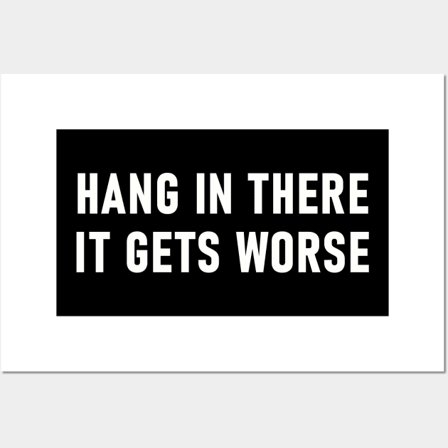 Hang In There It Gets Worse Wall Art by Lasso Print